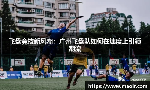 飞盘竞技新风潮：广州飞盘队如何在速度上引领潮流
