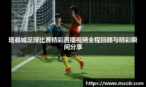 塔县城足球比赛精彩直播视频全程回顾与精彩瞬间分享