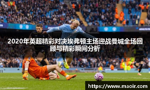 2020年英超精彩对决埃弗顿主场迎战曼城全场回顾与精彩瞬间分析