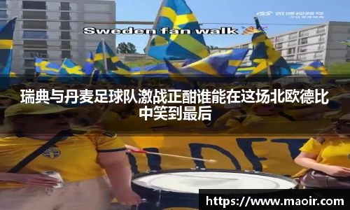 瑞典与丹麦足球队激战正酣谁能在这场北欧德比中笑到最后