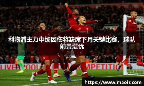 利物浦主力中场因伤将缺席下月关键比赛，球队前景堪忧